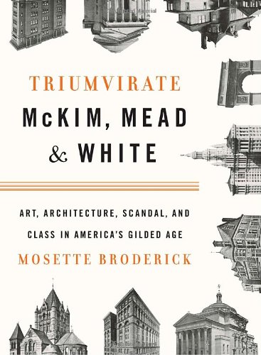 Triumvirate: McKim, Mead & White: Art, Architecture, Scandal, and Class in America