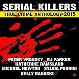 2015 serial killers true crime anthology volume 2 true crimes collection rjpp book 18