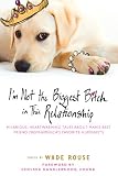 I'm Not the Biggest Bitch in This Relationship: Hilarious, Heartwarming Tales About Man's Best Friend from America's Favorite Humorists