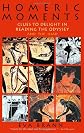 Homeric Moments: Clues to Delight in Reading the Odyssey and the Iliad