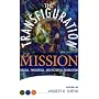 The Transfiguration of Mission: Biblical, Theological, and Historical Foundations