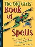 Old Girls Book of Spells: The Real Meaning of Menopause, Sex, Car Keys and Other Important Stuff About Magic