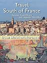 Travel South of France 2012: Provence, French Riviera and Languedoc-Roussillon: Avignon, Marseille, Monaco, Nice, Antibes, Montpellier, Nimes, Perpignan, Cannes, Arles+ (Mobi Travel)