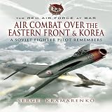 Air combat over the Eastern Front and Korea : a Soviet fighter pilot remembers