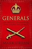 Generals: Ten British Commanders Who Shaped the World