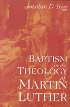 Baptism in the Theology of Martin Luther (Studies in the History of Christian Thought, V. 56)