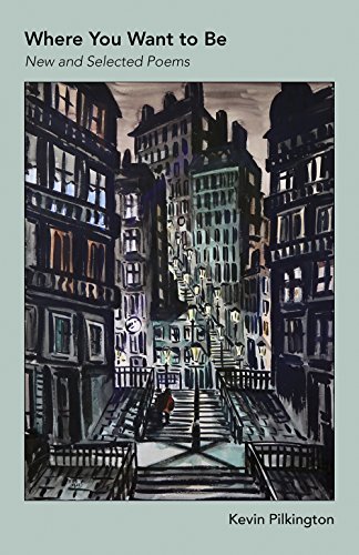 Where You Want To Be: New and Selected Poems, by Kevin Pilkington Where You Want To Be: New and Selected Poems, by Kevin Pilkington
