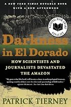 Darkness in El Dorado: How Scientists and Journalists Devastated the Amazon Darkness in El Dorado: How Scientists and Journalists Devastated the Amazon