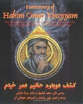 Rediscovery of Hakim Omar Khayyam : The Great Persian Mathematician, Astronomer, Scientist, Philosopher, Poet and Eternal Role Model