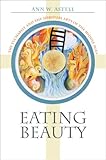 Eating Beauty: The Eucharist And the Spiritual Arts of the Middle Ages