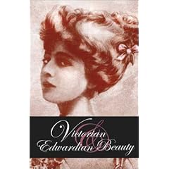 Victorian & Edwardian Beauty: Hairstyles and Beauty Preparations