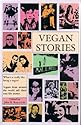 Vegan Stories: Vegans from Around the World Aged 2 to 92 Tell Their True-life Stories