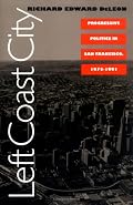 Left Coast City: Progressive Politics in San Francisco, 1975-1991