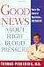 Good News About High Blood Pressure: How to Take Control of Hypertension---and Your Life