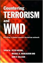 Countering Terrorism and WMD: Creating a Global Counter-Terrorism Network (Cass Series on Political Violence)