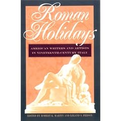 Roman Holidays: American Writers and Artists in Nineteenth-Century Italy