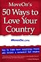 MoveOn's 50 Ways to Love Your Country: How to Find Your Political Voice and Become a Catalyst for Change MoveOn's 50 Ways to Love Your Country: How to Find Your Political Voice and Become a Catalyst for Change