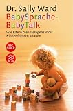 BabySprache - BabyTalk. Wie Eltern die Intelligenz ihrer Kinder f�rdern k�nnen.