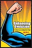Enhancing evolution : the ethical case for making better people