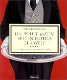 Produkt-Bild: Die 99 ultimativ besten Hotels der Welt: ... und 200 Empfehlungen mit kleinen Schw&auml;chen