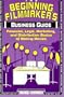 The Beginning Filmmaker's Business Guide: Financial, Legal, Marketing, and Distribution Basics of Making Movies
