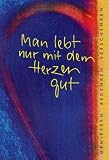 Man lebt nur mit dem Herzen gut: Genie&szlig;en-Bedenken-Verschenken - 