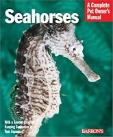 Seahorses: Everything About History, Care, Nutrition, Handling, and Behavior (Barron's Complete Pet Owner's Manuals)