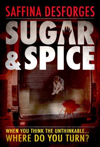 Crime Thriller Book: Sugar & Spice - The controversial crime thriller novel (When you think the unthinkable, where do you turn?) by Saffina Desforges