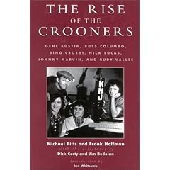 The Rise of the Crooners: Gene Austin, Russ Columbo, Bing Crosby, Nick Lucas, Johnny Marvin and Rudy Vallee: Gene Austin, Russ Colombo, Bing Crosby, ... in the History of Popular Entertai)