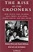 The Rise of the Crooners: Gene Austin, Russ Columbo, Bing Crosby, Nick Lucas, Johnny Marvin and Rudy Vallee (Studies and Documentation N the History...