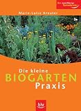  : Die kleine Biogarten-Praxis: Der zuverl&auml;ssige Gartenberater