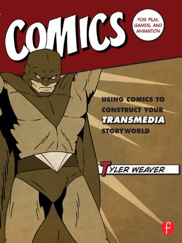Comics for Film, Games, and Animation: Using Comics to Construct Your Transmedia Storyworld