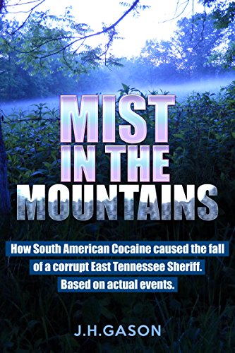 Mist in the Mountains: How South American Cocaine caused the fall of a Corrupt East Tennessee Sheriff. Based on actual events.