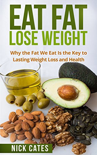 Eat Fat, Lose Weight: Why the Fat We Eat Is the Key to Lasting Weight Loss and Health