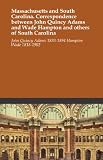 Massachusetts and South Carolina. Correspondence between John Quincy Adams and Wade Hampton and others of South Carolina