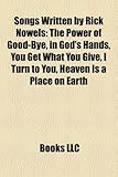 Songs Written by Rick Nowels: The Power of Good-Bye, in God's Hands, You Get What You Give, I Turn to You, Heaven Is a Place on Earth-