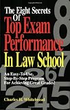 The Eight Secrets Of Top Exam Performance In Law School: An Easy-To-Use, Step-by-Step Program for Achieving Great Grades!