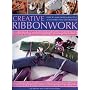 Creative Ribbonwork Step-by-Step: How to make over 30 beautiful accessories, ornaments and decorations; Create your own delightful decorative items using ... by 200 stunning color photographs