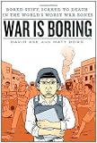 War is Boring: Bored Stiff, Scared to Death in the World's Worst War Zones