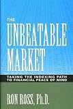 The Unbeatable Market: Taking the Indexing Path to Financial Peace of Mind [Hardcover]