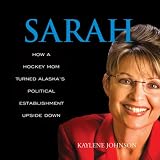 Sarah: How a Hockey Mom Turned Alaska's Political Establishment Upside Down (Unabridged)