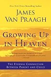 Growing Up in Heaven: The Eternal Connection Between Parent and Child