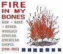Fire in My Bones: Raw, Rare & Otherworldly African-American Gospel, 1944-2007