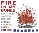 Fire in My Bones: Raw, Rare & Otherworldly African-American Gospel, 1944-2007