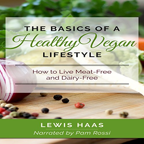 The Basics of a Healthy Vegan Lifestyle: How to Live Meat-Free and Dairy-Free