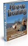 Horse Training: Beginners Guide to Becoming a Horse Trainer!