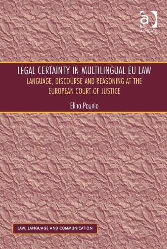 Legal Certainty in Multilingual EU Law: Language, Discourse and Reasoning at the European Court of Justice (Law, Language and Communication)