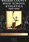 Walker City High School Athletics: 1920-2000 (AL) (Images of Sports)