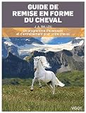 Guide de préparation physique du cheval : Un programme dexercices et dentraînement pour votre cheval