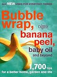 Bubble wrap, banana peel, baby oil and beyond : 1,700 tips for a better home, garden and life